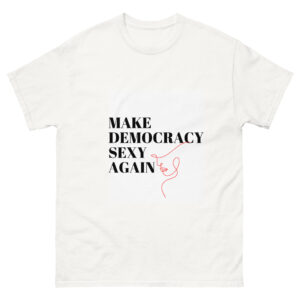 Make Democracy Sexy Again -  Unisex T-Shirt