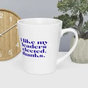 "I Like My Leaders Elected, Thanks" Mug